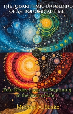 Logarithmic Unfolding of Astronomical Time: From Quantum Reality to Life
