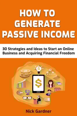 How to Generate Passive Income: 30 Strategies and Ideas to Start an Online Business and Acquiring Financial Freedom