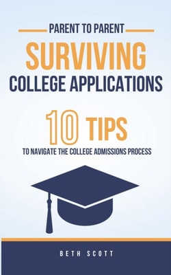Surviving College Applications: 10 Tips To Navigate The College Admissions Process (Parent to Parent)