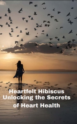 Heartfelt Hibiscus  Unlocking the Secrets of Heart Health