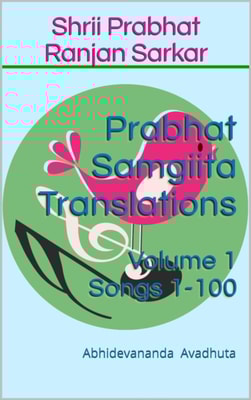 Prabhat Samgiita Translations: Volume 1 (Songs 1-100)