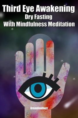 Third Eye Awakening Dry Fasting With Mindfulness Meditation: Beginner Guide Open 3rd Eye Chakra Pineal Gland Activation