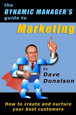Dynamic Manager's Guide To Marketing: How To Create And Nurture Your Best Customers