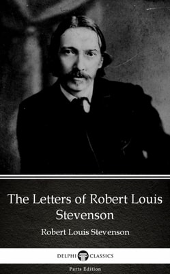 Letters of Robert Louis Stevenson by Robert Louis Stevenson (Illustrated)