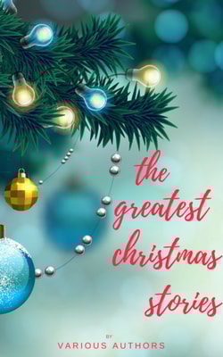 Greatest Christmas Stories: 120+ Authors, 250+ Magical Christmas Stories