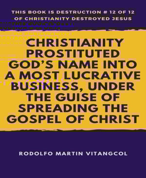 Christianity Prostituted God's Name Into a Most Lucrative Business, Under the Guise of Spreading the Gospel of Christ