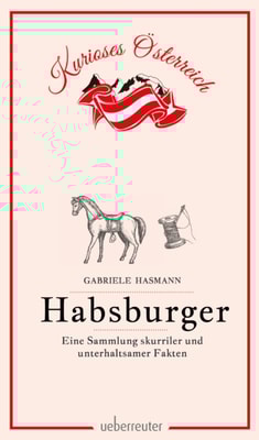 Habsburger - Eine Sammlung skurriler und unterhaltsamer Fakten