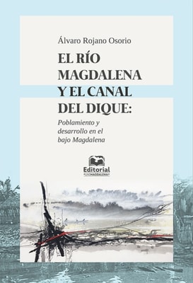 El rio Magdalena y el canal del dique: poblamiento y desarrollo en el Bajo Magdalena