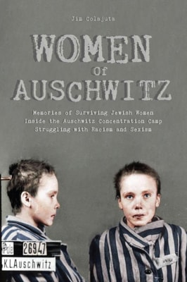 Women Of Auschwitz  Memories of Surviving Jewish Women Inside the Auschwitz Concentration Camp Struggling with Racism and Sexism