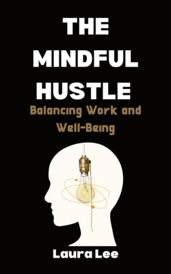 Mindful Hustle: Balancing Work and Well-Being