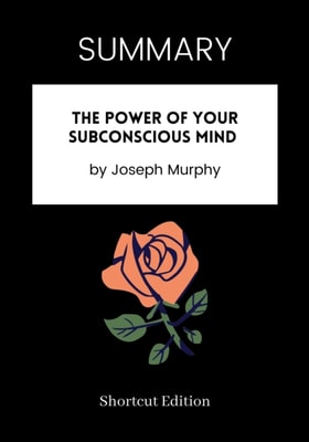 SUMMARY: The Power Of Your Subconscious Mind By Joseph Murphy