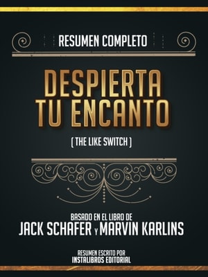 Resumen Completo: Despierta Tu Encanto (The Like Switch) - Basado En El Libro De Jack Schafer Y Marvin Karlins