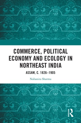 Commerce, Political Economy and Ecology in Northeast India