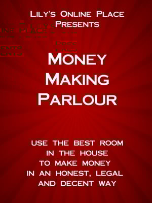 Money Making Parlour: Use the best room in the house to make money at home in an honest, legal and decent way.