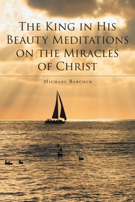 King in His Beauty: Meditations on the Miracles of Christ