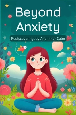 Beyond Anxiety: Rediscovering Joy And Inner Calm