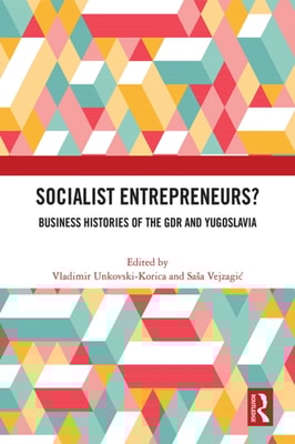 Socialist Entrepreneurs? Business Histories of the GDR and Yugoslavia