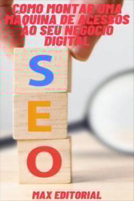 Como Montar uma Máquina de Acessos ao seu Negócio Digital