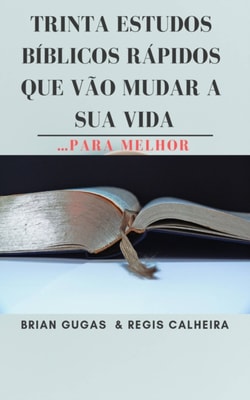 Trinta Estudos Bíblicos Rápidos Que Vão Mudar a Sua Vida…Para Melhor