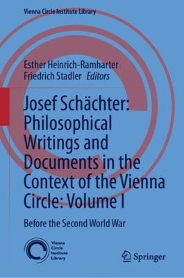 Josef Schachter: Philosophical Writings and Documents in the Context of the Vienna Circle, Volume I