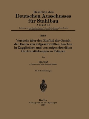Versuche über den Einfluß der Gestalt der Enden von aufgeschweißten Laschen in Zuggliedern und von aufgeschweißten Gurtverstärkungen an Trägern
