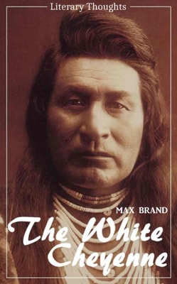 White Cheyenne (Max Brand) (Literary Thoughts Edition)