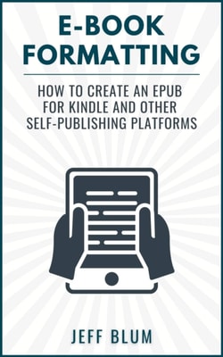 E-Book Formatting: How to Create an EPUB for Kindle and Other Self-Publishing Platforms