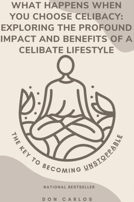 What Happens When You Choose Celibacy: Exploring the Profound Impact and Benefits of a Celibate Lifestyle