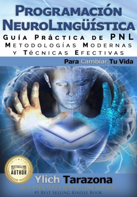 Programacion neurolinguistica, guia practica de pnl, metodologias modernas y tecnicas efectivas para cambiar tu vida