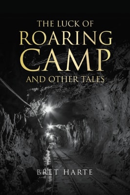 Luck of Roaring Camp and Other Tales