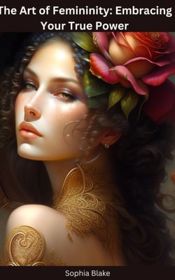 Art of Femininity: Embracing Your True Power