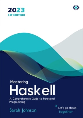 Mastering Haskell : A Comprehensive Guide to Functional Programming