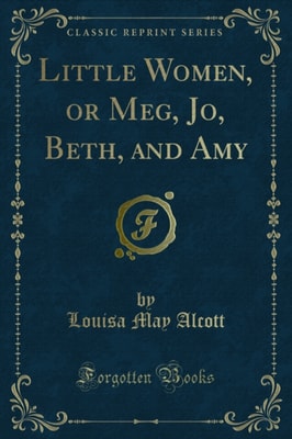 Little Women, or Meg, Jo, Beth, and Amy