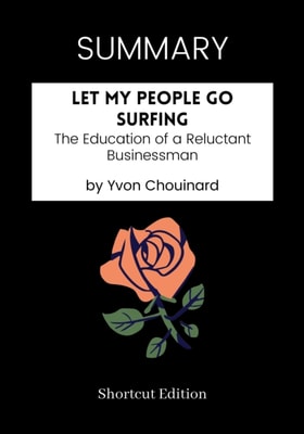 SUMMARY: Let My People Go Surfing: The Education Of A Reluctant Businessman By Yvon Chouinard