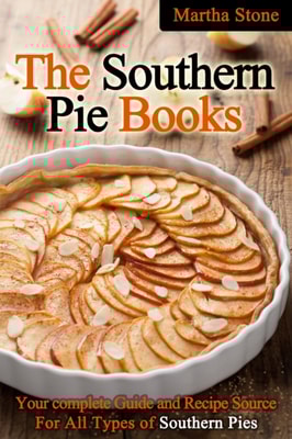 Southern Pie Book: Your Complete Guide and Recipe Source For All Types of Southern Pies