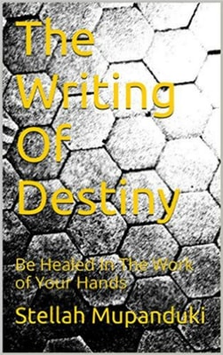 Writing of Destiny: Be Healed In The Work of Your Hands