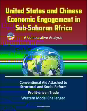 United States and Chinese Economic Engagement in Sub-Saharan Africa: A Comparative Analysis - Conventional Aid Attached to Structural and Social Reform, Profit-driven Trade, Western Model Challenged