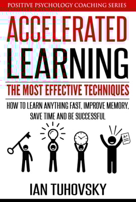 Accelerated Learning: The Most Effective Techniques: How to Learn Fast, Improve Memory, Save Your Time and Be Successful