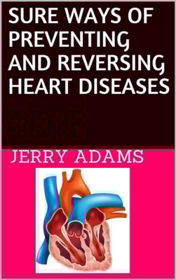 Sure Ways of  Preventing and Reversing Heart Diseases