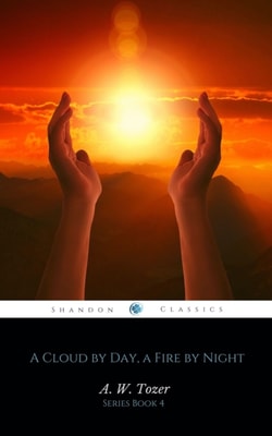 A Cloud by Day, a Fire by Night: Finding and following the God's will for you (AW Tozer Series Book 4)