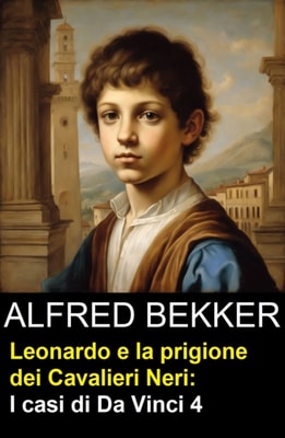 Leonardo e la prigione dei Cavalieri Neri: I casi di Da Vinci 4