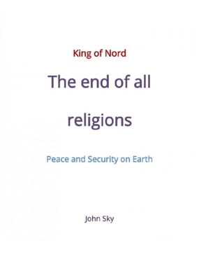 King of Nord & The end of all religions & Peace and Security on Earth