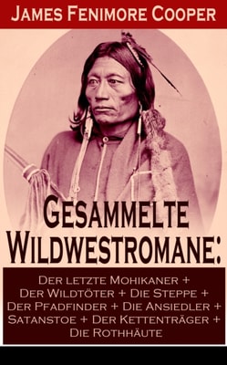 Gesammelte Wildwestromane: Der letzte Mohikaner + Der Wildtöter + Die Steppe + Der Pfadfinder + Die Ansiedler...