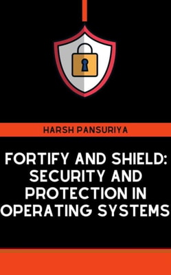 Fortify and Shield: Security and Protection in Operating Systems