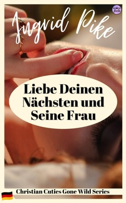 Liebe Deinen Nachsten und Seine Frau: Christian Cuties Gone Wild Series (German Edition)