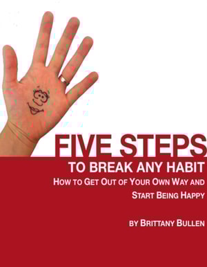 Five Steps to Break Any Habit: How to Get Out Of Your Own Way and Start Being Happy