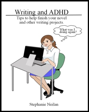 Writing and ADHD: Tips to Help Finish Your Novel and Other Writing Projects.
