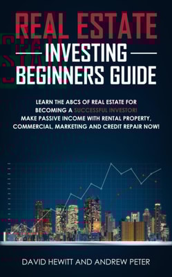 Real Estate Investing Beginners Guide: Learn the ABCs of Real Estate for Becoming a Successful Investor! Make Passive Income with Rental Property, Commercial, Marketing, and Credit Repair Now!