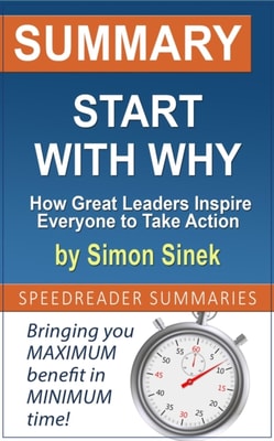 Summary of Start with Why: How Great Leaders Inspire Everyone to Take Action by Simon Sinek