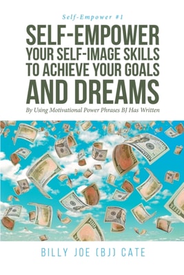 Self-Empower Your Goal Setting Skills To Achieve Your Goals and Dreams; By Using BJ's Motivational Power Phrases